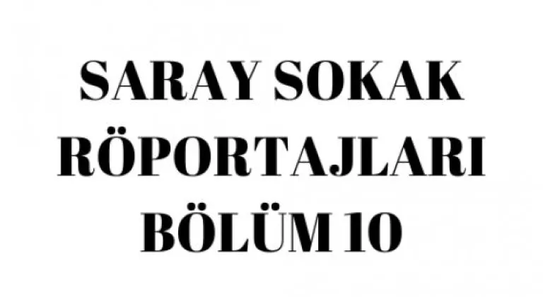 SARAY SOKAK RÖPORTAJLARI BÖLÜM 10