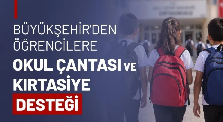 BÜYÜKŞEHİR’DEN ÖĞRENCİLERE OKUL ÇANTASI VE KIRTASİYE DESTEĞİ