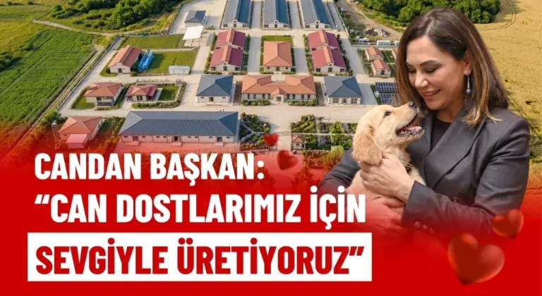 CANDAN BAŞKAN: “CAN DOSTLARIMIZ İÇİN SEVGİYLE ÜRETİYORUZ”