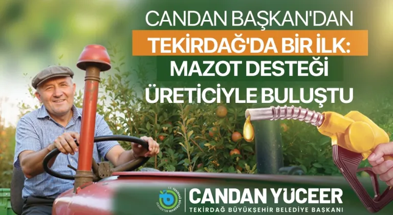CANDAN BAŞKAN'DAN TEKİRDAĞ'DA BİR İLK: MAZOT DESTEĞİ ÜRETİCİYLE BULUŞTU