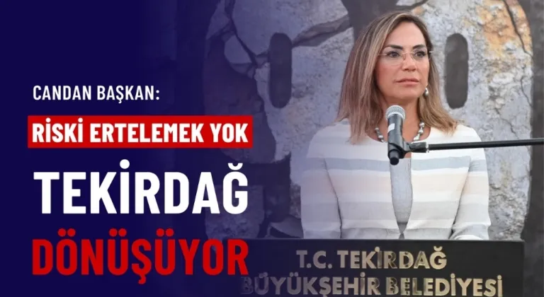CANDAN BAŞKAN: “RİSKİ ERTELEMEK YOK, TEKİRDAĞ DÖNÜŞÜYOR”
