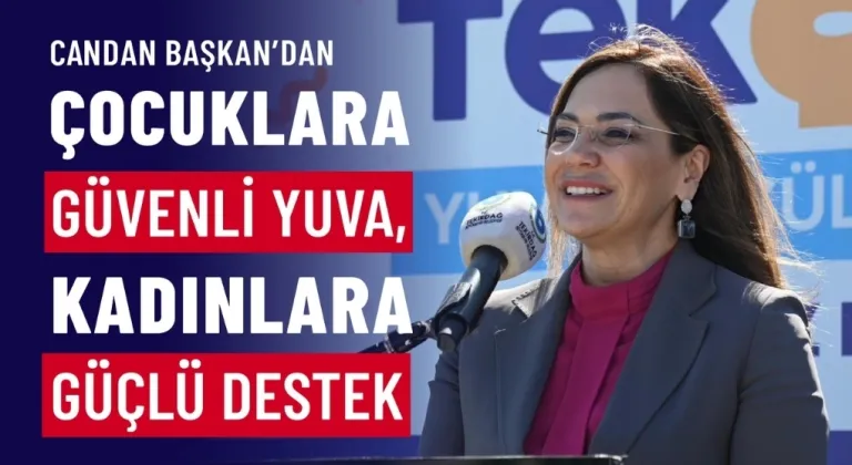 CANDAN BAŞKAN’DAN ÇOCUKLARA GÜVENLİ YUVA, KADINLARA GÜÇLÜ DESTEK