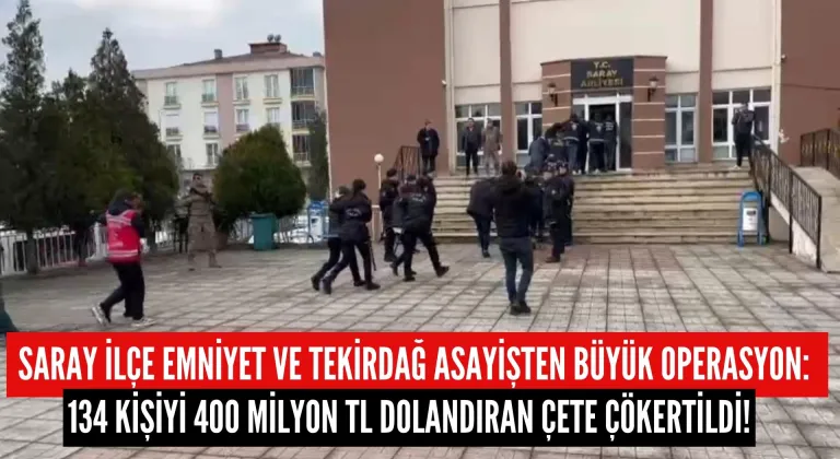 Saray İlçe Emniyet ve Tekirdağ Asayişten Büyük Operasyon: 134 Kişiyi 400 Milyon TL Dolandıran Çete Çökertildi!