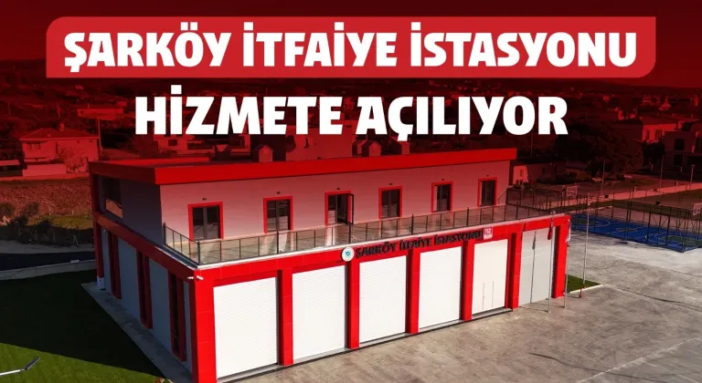 ŞARKÖY’E KAZANDIRILAN MODERN İTFAİYE İSTASYONU HİZMETE AÇILIYOR