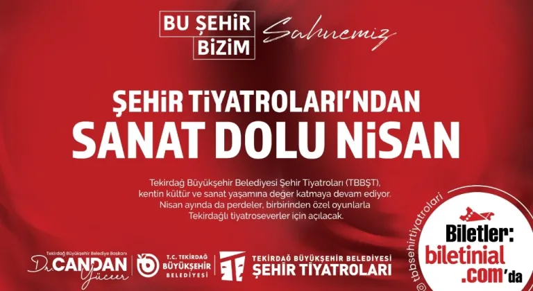 TEKİRDAĞ BÜYÜKŞEHİR BELEDİYESİ ŞEHİR TİYATROLARI’NDAN SANAT DOLU NİSAN